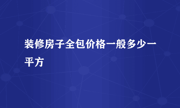 装修房子全包价格一般多少一平方