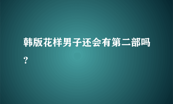 韩版花样男子还会有第二部吗？