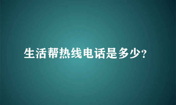 生活帮热线电话是多少？