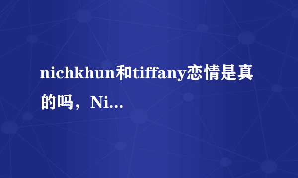 nichkhun和tiffany恋情是真的吗，Nichkhun中文名叫作尼坤-飞外网