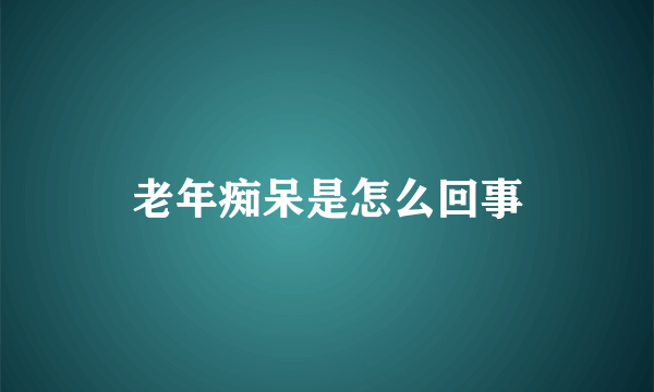 老年痴呆是怎么回事