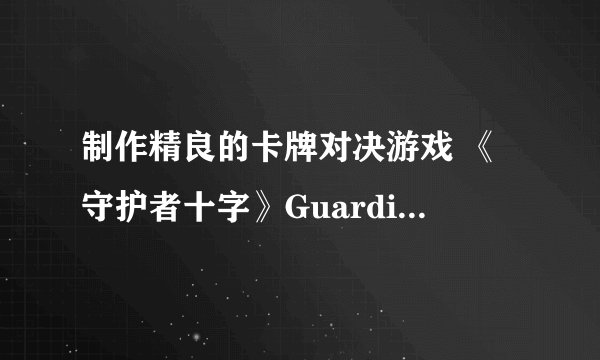 制作精良的卡牌对决游戏 《守护者十字》Guardian Cross