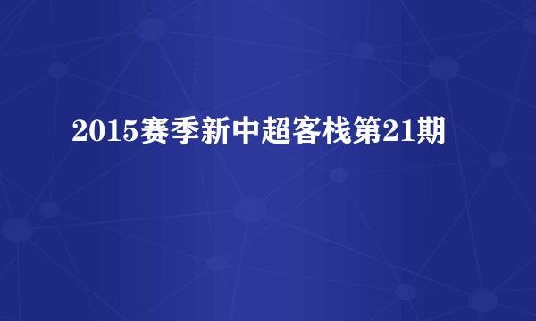 2015赛季新中超客栈第21期