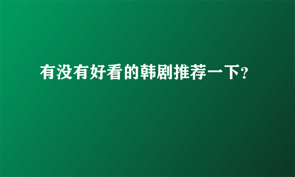 有没有好看的韩剧推荐一下？