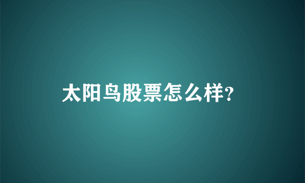 太阳鸟股票怎么样？