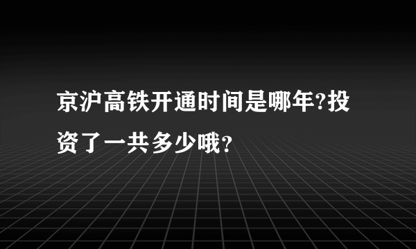 京沪高铁开通时间是哪年?投资了一共多少哦？