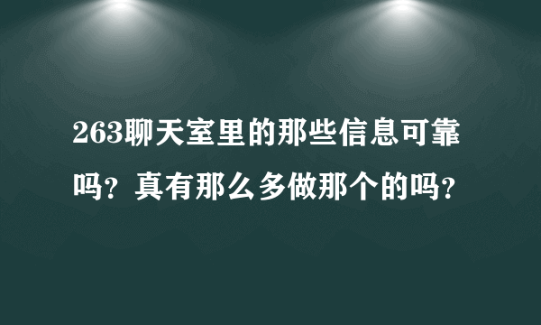 263聊天室里的那些信息可靠吗？真有那么多做那个的吗？