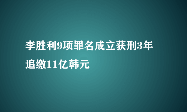 李胜利9项罪名成立获刑3年 追缴11亿韩元