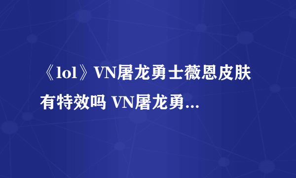 《lol》VN屠龙勇士薇恩皮肤有特效吗 VN屠龙勇士薇恩皮肤特效一览