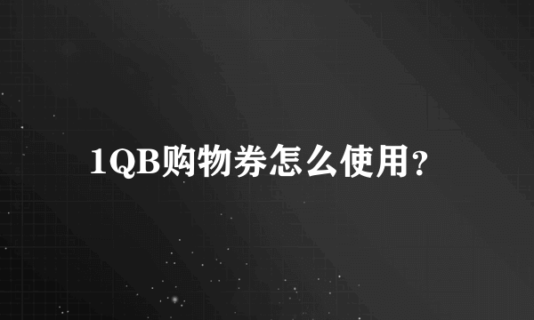 1QB购物券怎么使用？