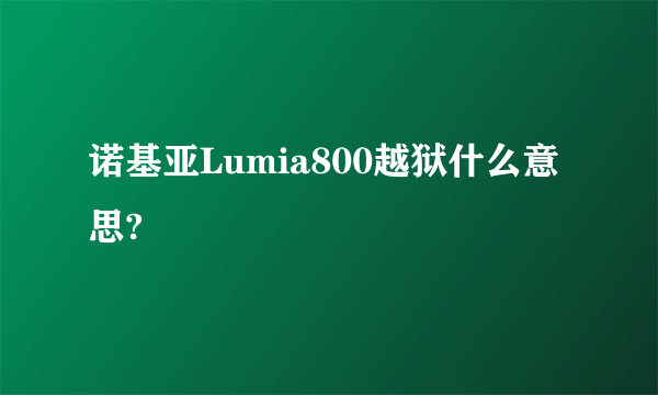 诺基亚Lumia800越狱什么意思?