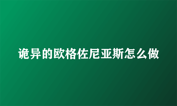 诡异的欧格佐尼亚斯怎么做