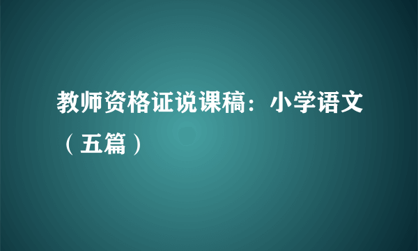 教师资格证说课稿：小学语文（五篇）