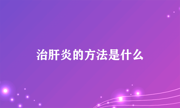 治肝炎的方法是什么