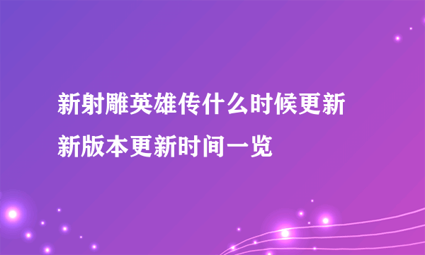 新射雕英雄传什么时候更新 新版本更新时间一览