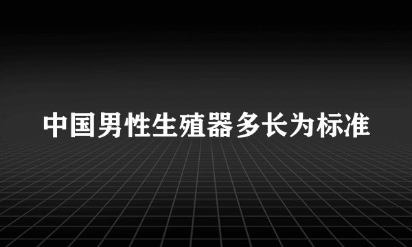 中国男性生殖器多长为标准