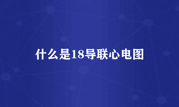 什么是18导联心电图