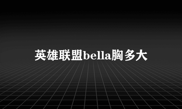 英雄联盟bella胸多大