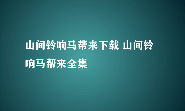 山间铃响马帮来下载 山间铃响马帮来全集