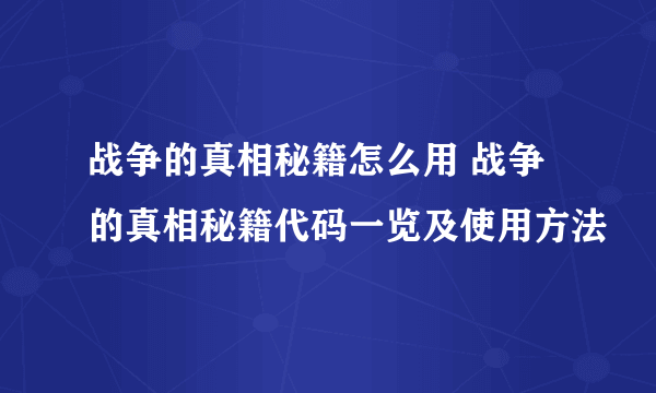 战争的真相秘籍怎么用 战争的真相秘籍代码一览及使用方法