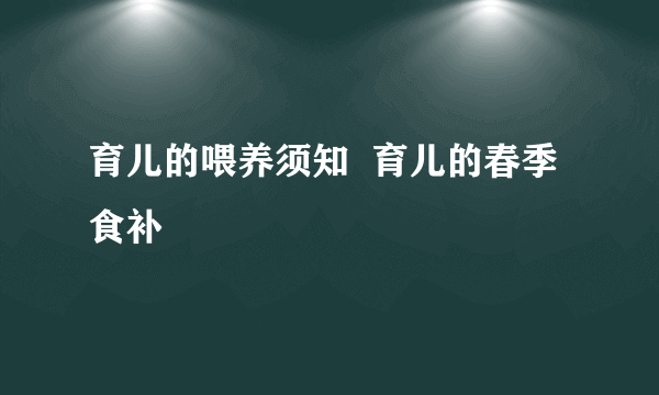 育儿的喂养须知  育儿的春季食补