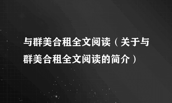 与群美合租全文阅读（关于与群美合租全文阅读的简介）