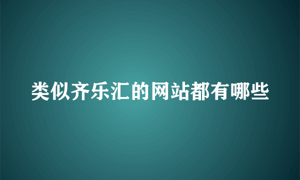 类似齐乐汇的网站都有哪些