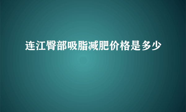 连江臀部吸脂减肥价格是多少