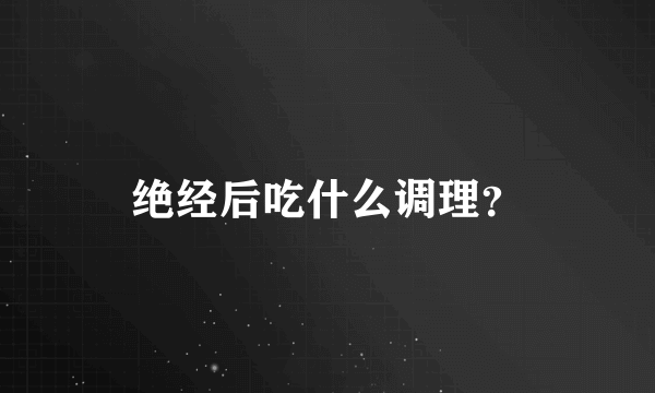 绝经后吃什么调理？