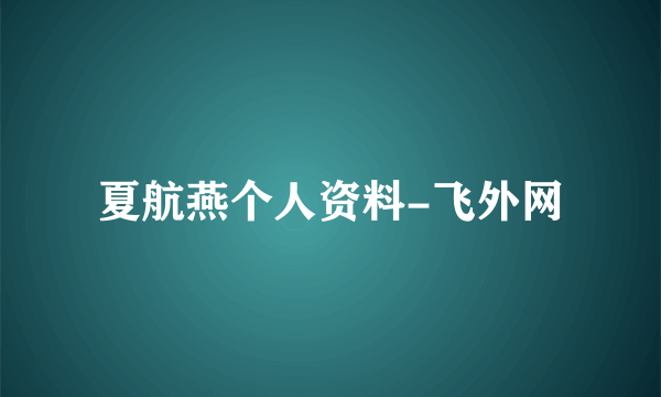 夏航燕个人资料-飞外网