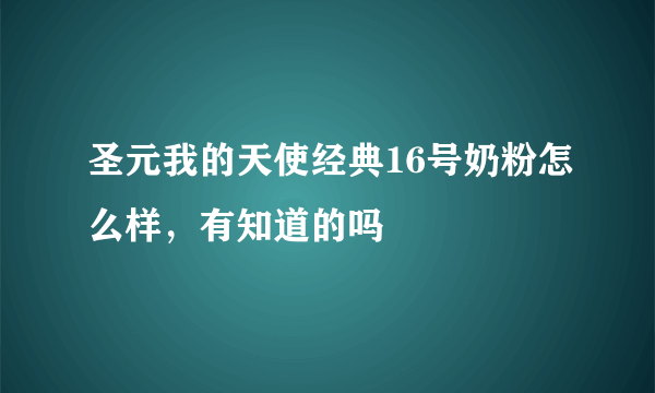 圣元我的天使经典16号奶粉怎么样，有知道的吗