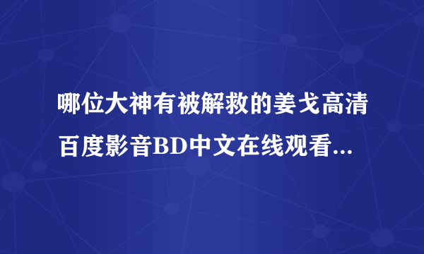 哪位大神有被解救的姜戈高清百度影音BD中文在线观看下载地址，急求！！！