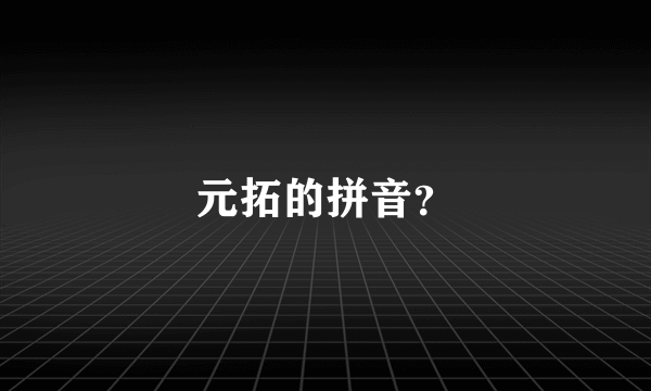 元拓的拼音？