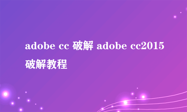 adobe cc 破解 adobe cc2015破解教程