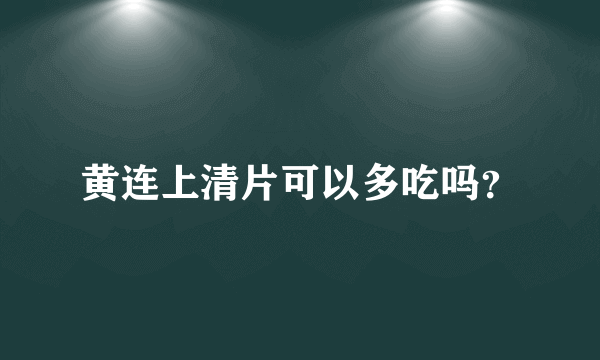 黄连上清片可以多吃吗？