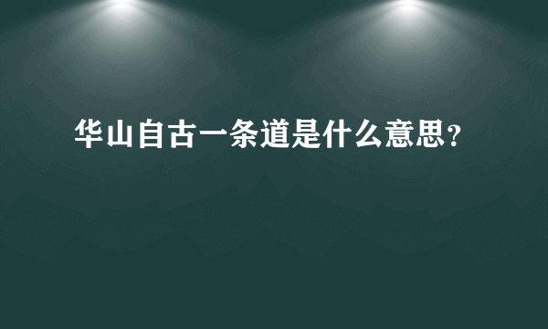 华山自古一条道是什么意思？