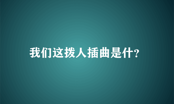 我们这拨人插曲是什？