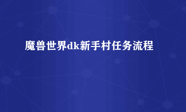 魔兽世界dk新手村任务流程