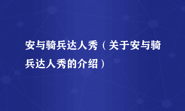 安与骑兵达人秀（关于安与骑兵达人秀的介绍）