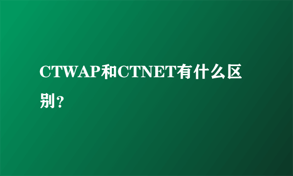 CTWAP和CTNET有什么区别？