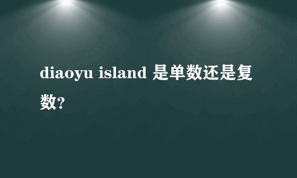 diaoyu island 是单数还是复数？