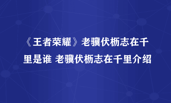 《王者荣耀》老骥伏枥志在千里是谁 老骥伏枥志在千里介绍