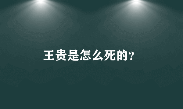 王贵是怎么死的？