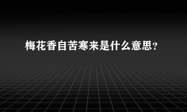 梅花香自苦寒来是什么意思？