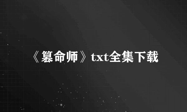 《篡命师》txt全集下载