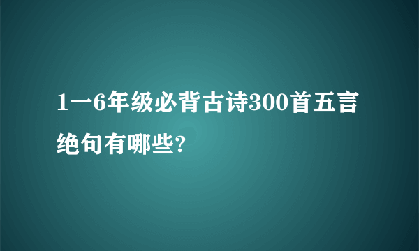 1一6年级必背古诗300首五言绝句有哪些?