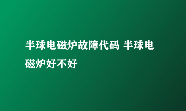 半球电磁炉故障代码 半球电磁炉好不好