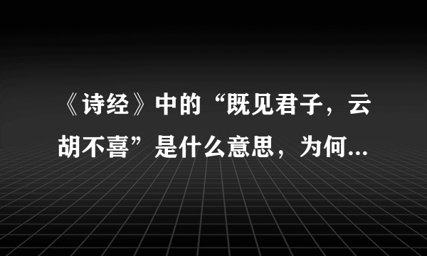 《诗经》中的“既见君子，云胡不喜”是什么意思，为何受到人们追捧？