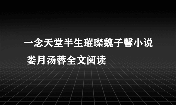 一念天堂半生璀璨魏子馨小说 娄月汤蓉全文阅读