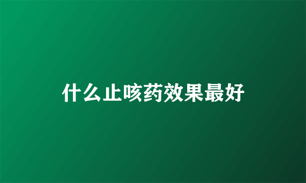 什么止咳药效果最好